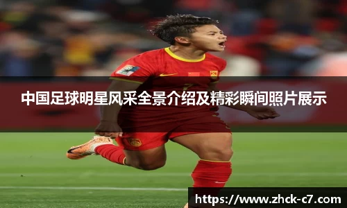 中国足球明星风采全景介绍及精彩瞬间照片展示